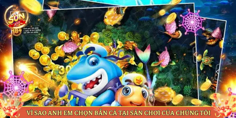 Vì Sao Anh Em Chọn Bắn Cá Tại Sân Chơi Của Chúng Tôi