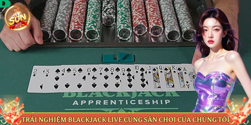 Trải Nghiệm Blackjack Live Cùng Sân Chơi Của Chúng Tôi