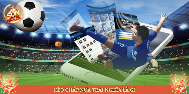 Kèo Chấp Nửa Trái Nghĩa Là Gì