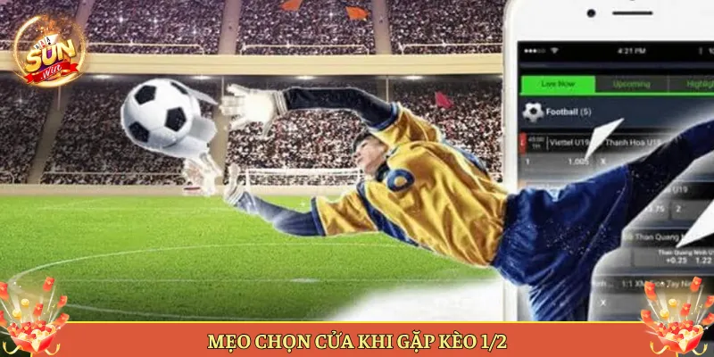 Mẹo Chọn Cửa Khi Gặp Kèo ½