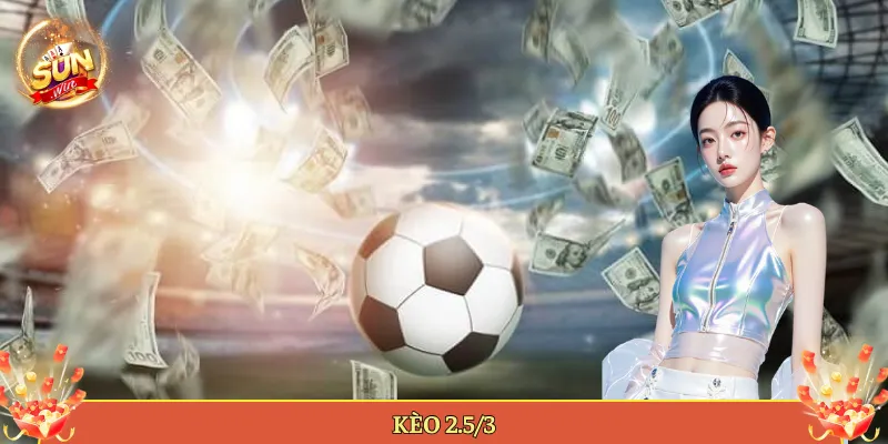 Cách Đọc Kèo Chấp 2.5/3 Tại Sunwin Hiểu Là Bắt Trúng